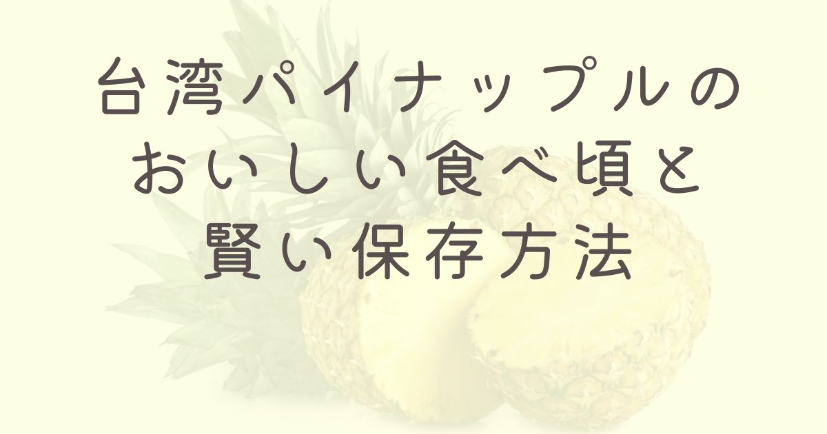 台湾パイナップルのおいしい食べ頃と賢い保存方法